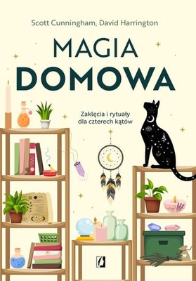 Scott Cunningham - Magia domowa. Zaklęcia i rytuały dla czterech kątów