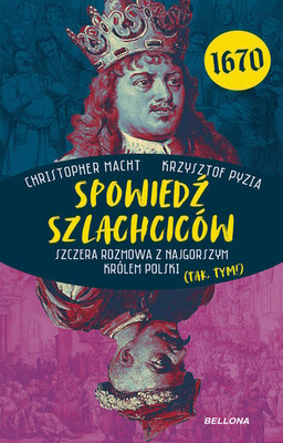 Christopher Macht - Spowiedź szlachciców 1670. Szczera rozmowa z najgorszym królem Polski (tak, tym!)