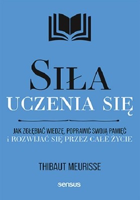 Thibaut Meurisse - Siła uczenia się. Jak zgłębiać wiedzę, poprawić swoją pamięć i rozwijać się przez całe życie