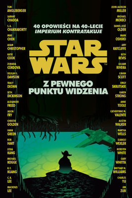 Star Wars. Z pewnego punktu widzenia. 40 opowieści na 40-lecie 