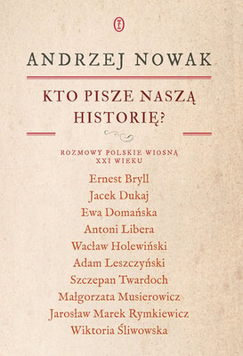 Andrzej Nowak - Kto pisze naszą historię? Rozmowy polskie wiosną XXI wieku