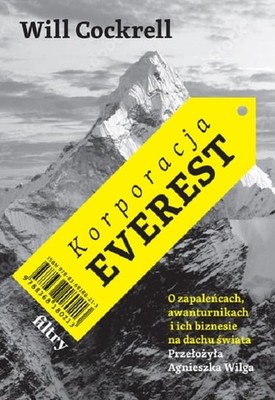 Will Cockrell - Korporacja Everest. O zapaleńcach, awanturnikach i ich biznesie na dachu świata