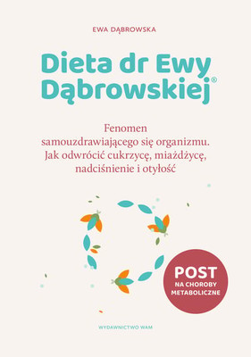 Ewa Dąbrowska - Dieta dr Ewy Dąbrowskiej. Fenomen samouzdrawiającego się organizmu. Jak odwrócić cukrzycę, miażdżycę, nadciśnienie i otyłość