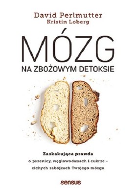 David Perlmutter - Mózg na zbożowym detoksie. Zaskakująca prawda o pszenicy, węglowodanach i cukrze - cichych zabójcach Twojego mózgu