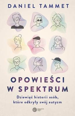 Daniel Tammet - Opowieści w spektrum. Dziewięć historii osób, które odkryły swój autyzm / Daniel Tammet - Nine Minds. Inner Lives On The Spectrum