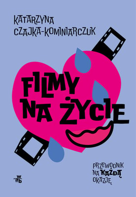 Katarzyna Czajka-Kominiarczuk - Filmy na życie. Przewodnik na każdą okazję