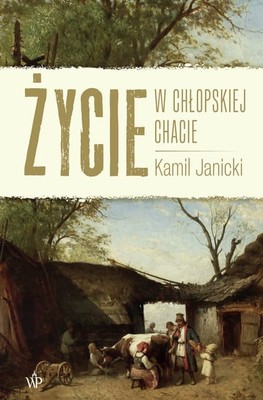 Kamil Janicki - Życie w chłopskiej chacie