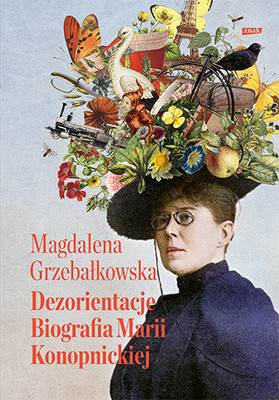 Magdalena Grzebałkowska - Dezorientacje. Biografia Konopnickiej