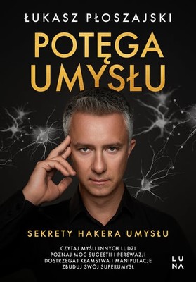 Łukasz Płoszajski - Potęga umysłu. Sekrety hakera umysłu