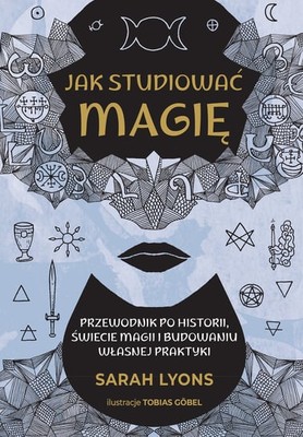 Sarah Lyons - Jak studiować magię / Sarah Lyons - How To Study Magic: A Guide To History, Lore, And Building Your Own Practice