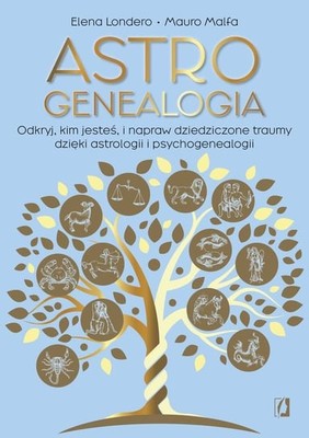 Mauro Malfa - Astrogenealogia. Odkryj, kim jesteś, i napraw dziedziczone traumy dzięki astrologii i psychogenealogii