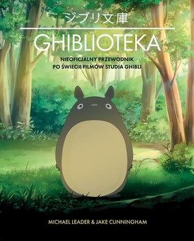 Michael Leader - Ghiblioteka. Nieoficjalny przewodnik po świecie filmów studia Ghibli