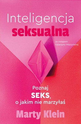 Marty Klein - Inteligencja seksualna. Poznaj seks, o jakim nie marzyłaś