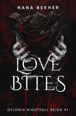 Nana Bekher - Love Bites. Dylogia Nightfall Reign. Tom 1