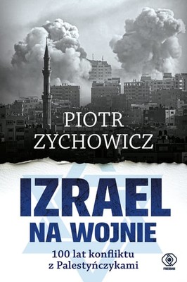 Piotr Zychowicz - Izrael na wojnie