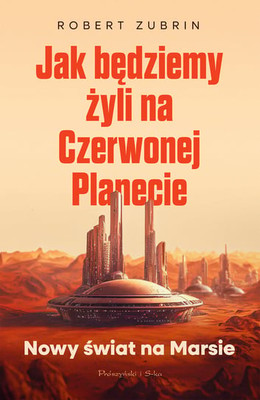 Robert Zubrin - Jak będziemy żyli na Czerwonej Planecie. Nowy świat na Marsie / Robert Zubrin - The New World On Mars