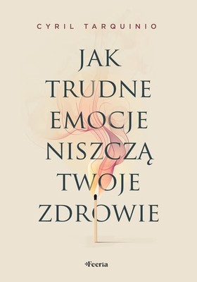 Cyril Tarquinio - Jak trudne emocje niszczą twoje zdrowie