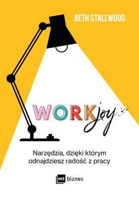 Beth Stallwood - Workjoy. Narzędzia, dzięki którym odnajdziesz radość z pracy