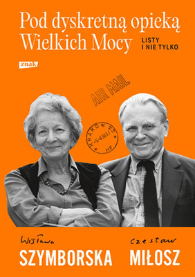 Wisława Szymborska, Czesław Miłosz - Pod dyskretną opieką Wielkich Mocy. Listy i nie tylko