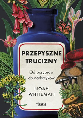 Noah Whiteman - Przepyszne trucizny. Od przypraw do narkotyków