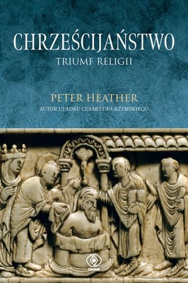 Peter Heather - Chrześcijaństwo. Triumf religii