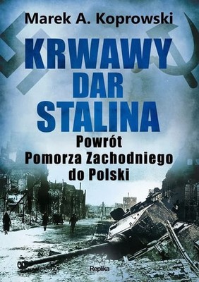 Marek Pienkowski - Krwawy dar Stalina. Powrót Pomorza Zachodniego do Polski