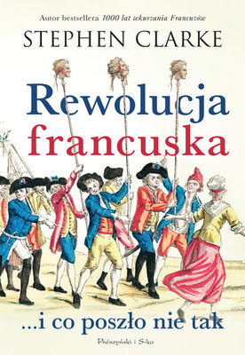 Stephen Clark - Rewolucja francuska...i co poszło nie tak / Stephen Clark - The French Revolution And What Went Wrong