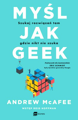 Andrew McAfee - Myśl jak geek. Szukaj rozwiązań tam, gdzie nikt nie szuka