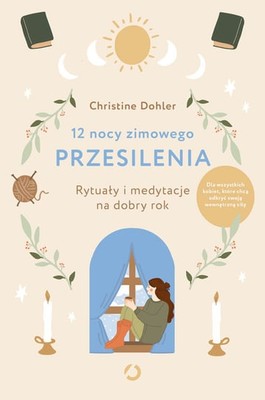 Christine Dohler - 12 nocy zimowego przesilenia. Rytuały i medytacje na dobry rok