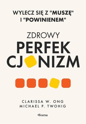 Clarissa W. Ong - Zdrowy perfekcjonizm. Wylecz się z 