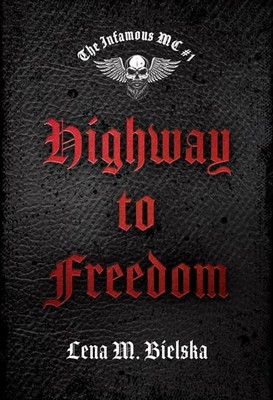 Lena M. Bielska - Highway to Freedom. The Infamous MC #1