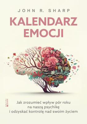 John R. Sharp - Kalendarz emocji. Jak zrozumieć wpływ pór roku na naszą psychikę i odzyskać kontrolę nad swoim życiem