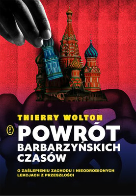 Thierry Wolton - Powrót barbarzyńskich czasów. O zaślepieniu Zachodu i nieodrobionych lekcjach z przeszłości / Thierry Wolton - Le Retour Des Temps Barbares: D'une Guerre à L'autre