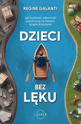 Regine Galanti - Dzieci bez lęku. Jak budować odporność psychiczną na każdym etapie dorastania.