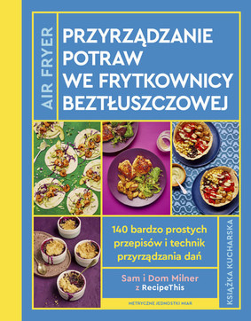 Sam Milner, Dom Milner - AirFryer. Przyrządzanie potraw we frytkownicy beztłuszczowej