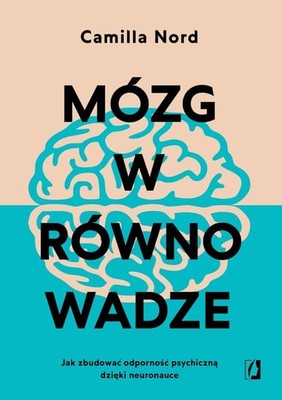 Camilla Nord - Mózg w równowadze. Jak zbudować odporność psychiczną dzięki neuronauce