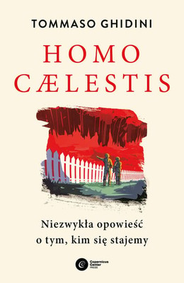 Tommaso Ghidini - Homo caelestis. Niezwykła opowieść o tym, kim się stajemy / Tommaso Ghidini - Homo Cælestis. L'incredibile Racconto Di Come Saremo