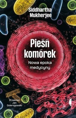 Siddhartha Mukherjee - Pieśń komórek. Nowa epoka medycyny