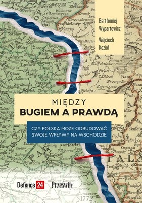 Bartłomiej Wypartowicz - Między Bugiem a prawdą. Czy Polska może odbudować swoje wpływy na Wschodzie