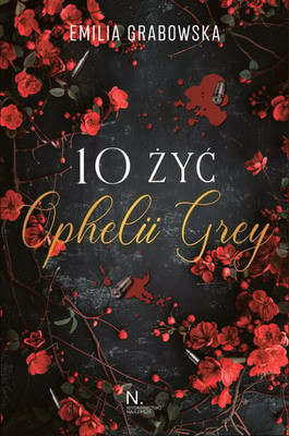 Emilia Grabowska - 10 żyć Ophelii Grey