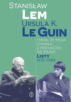 Stanisław Lem - I mów, że moja chwała z przyjaciół się bierze. Listy 1972-1984