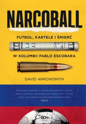 David Arrowsmith - Narcoball. Futbol, kartele i śmierć w Kolumbii Pablo Escobara / David Arrowsmith - Narcoball: Love, Death And Football In Escobar's Colombia