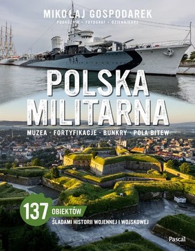 Mikołaj Gospodarek - Polska militarna. Muzea, fortyfikacje, bunkry, pola bitew