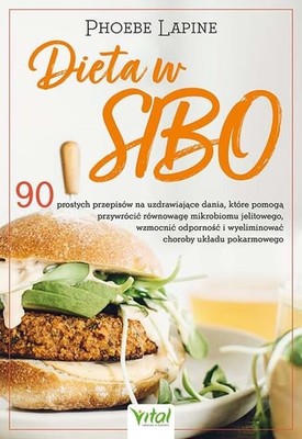 Phoebe Lapine - Dieta w SIBO. 90 prostych przepisów na uzdrawiające dania, które pomogą przywrócić równowagę mikrobiomu jelitowego, wzmocnić odporność i wyeliminować choroby układu pokarmowego