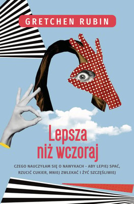 Gretchen Rubin - Lepsza niż wczoraj. Czego nauczyłam się o nawykach - alby lepiej spać, rzucić cukier, mniej zwlekać i żyć szcześliwiej