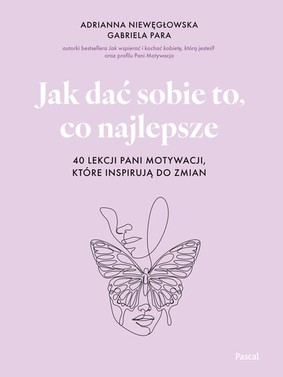 Adrianna Niewęgłowska - Jak dać sobie to, co najlepsze. 40 lekcji Pani Motywacji, które inspirują do zmian