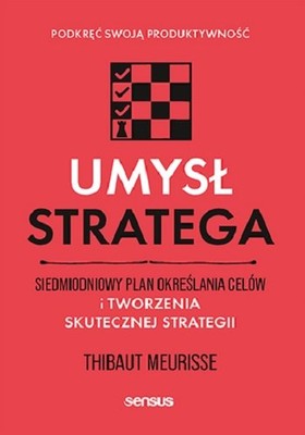 Thibaut Meurisse - Umysł stratega. Siedmiodniowy plan określania celów i tworzenia skutecznej strategii. Podkręć swoją produktywność