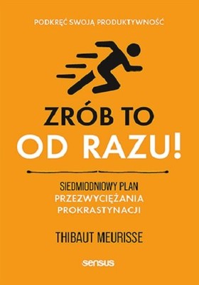 Thibaut Meurisse - Zrób to od razu! Siedmiodniowy plan przezwyciężania prokrastynacji. Podkręć swoją produktywność