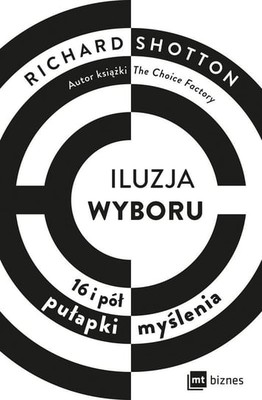 Richard Shotton - Iluzja wyboru. 16 i pół pułapki myślenia