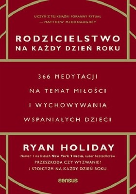 Ryan Holiday - Rodzicielstwo na każdy dzień roku. 366 medytacji na temat miłości i wychowywania wspaniałych dzieci